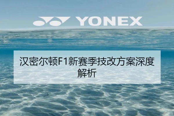 汉密尔顿F1新赛季技改方案深度解析